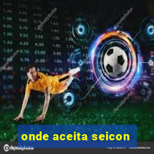 onde aceita seicon